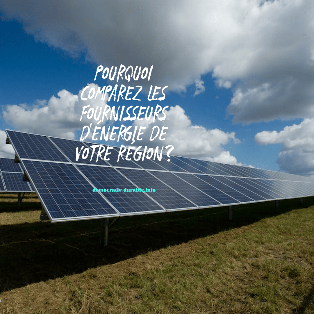 Pourquoi comparez les fournisseurs d'énergie de votre région?
